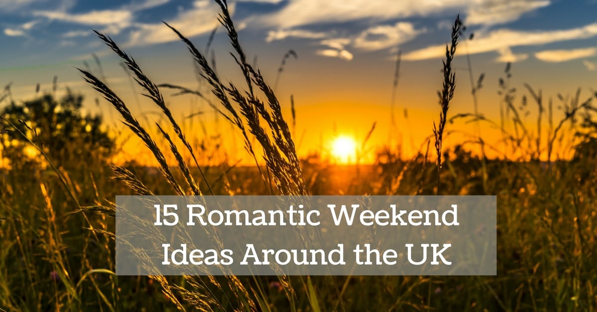 15 Romantic Weekend Ideas Around the UK