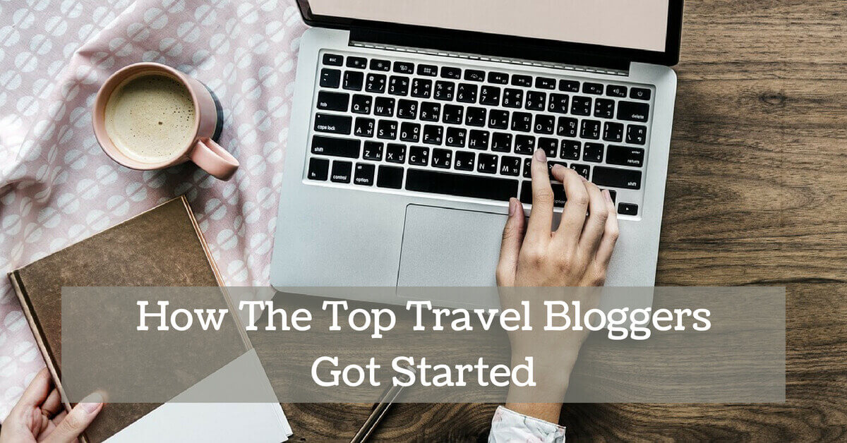 How The Top Travel Bloggers Got Started